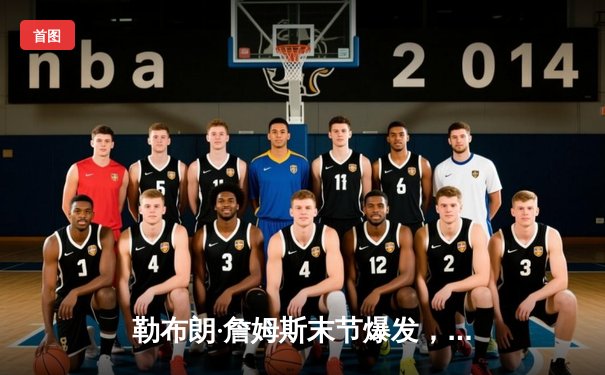 勒布朗·詹姆斯末节爆发，湖人逆转掘金赢得总决赛开门红