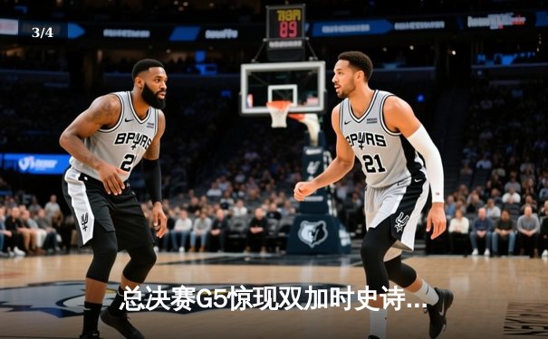 总决赛G5惊现双加时史诗对决，约基奇40+三双率掘金夺赛点 - 3