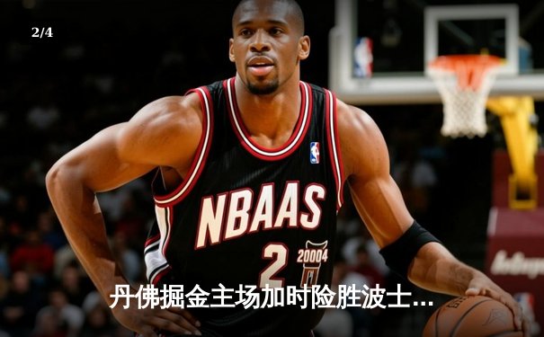 丹佛掘金主场加时险胜波士顿凯尔特人，约基奇三双制霸天王山之战 - 2