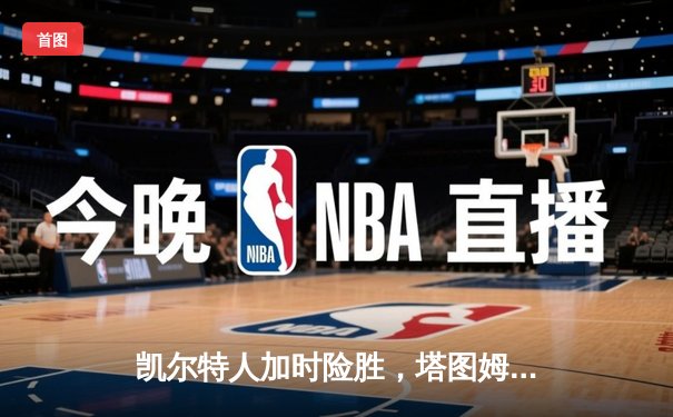 凯尔特人加时险胜，塔图姆41分率队夺总决赛首胜