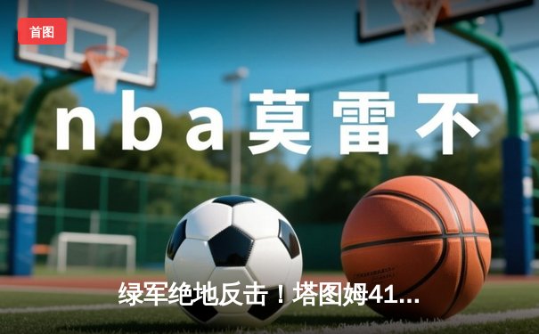 绿军绝地反击！塔图姆41分率队加时逆转，总比分扳成2-2平