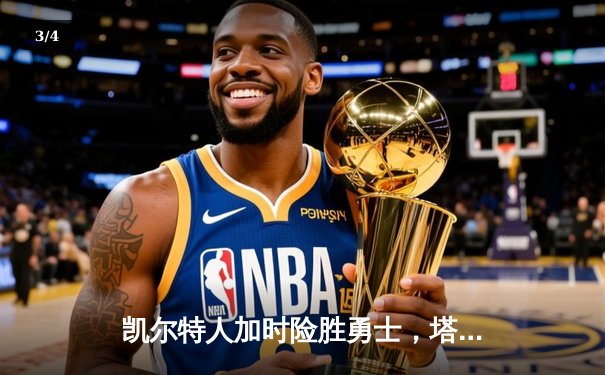 凯尔特人加时险胜勇士，塔图姆关键三分锁定总决赛首胜 - 3