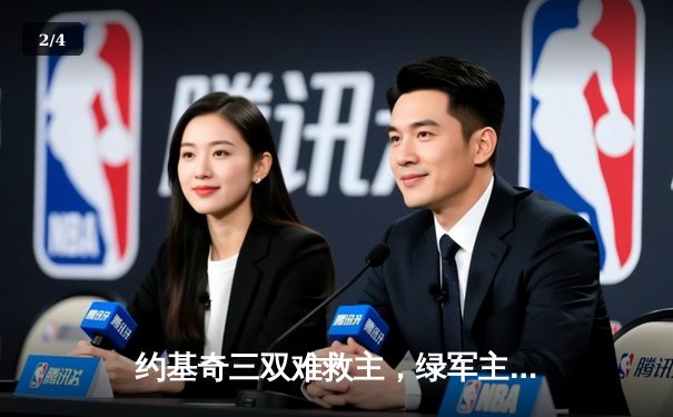 约基奇三双难救主，绿军主场险胜掘金扳平总比分 - 2