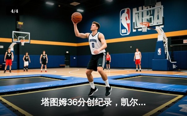 塔图姆36分创纪录，凯尔特人主场力克勇士夺总决赛开门红 - 4