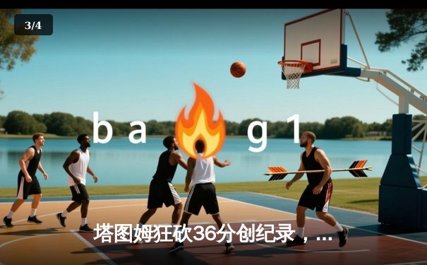 塔图姆狂砍36分创纪录，凯尔特人险胜勇士夺总决赛开门红 - 3