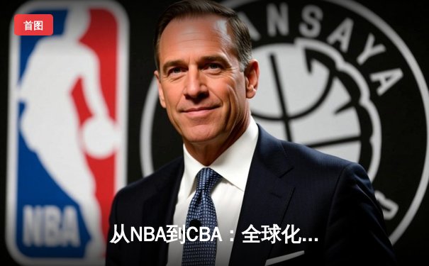 从NBA到CBA：全球化浪潮下中国篮球的转型与挑战
